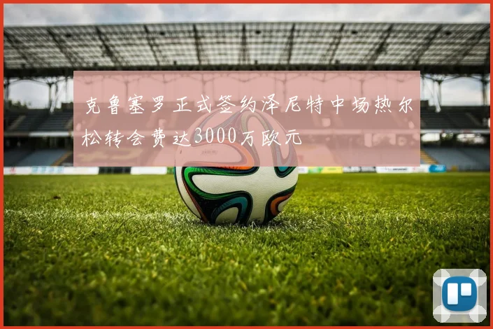 克鲁塞罗正式签约泽尼特中场热尔松转会费达3000万欧元