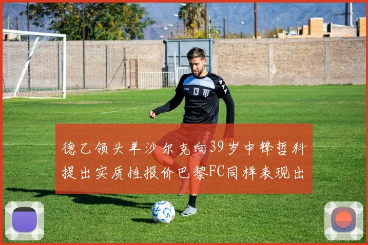 德乙领头羊沙尔克向39岁中锋哲科提出实质性报价巴黎FC同样表现出兴趣