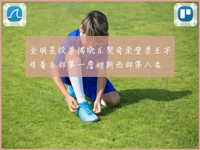 全明星投票揭晓东契奇荣登票王字母哥东部第一詹姆斯西部第八名