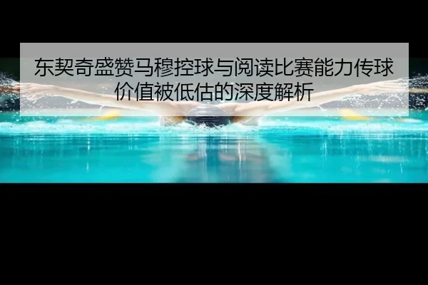 东契奇盛赞马穆控球与阅读比赛能力传球价值被低估的深度解析 | eonsports